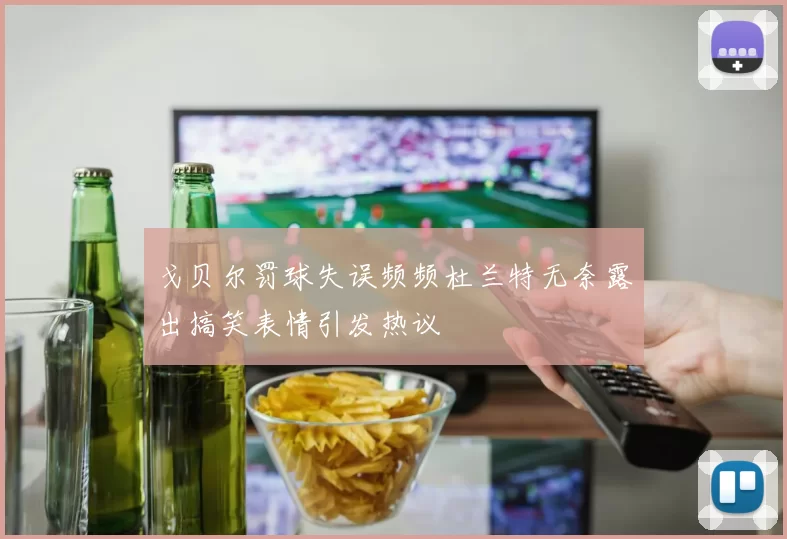 戈贝尔罚球失误频频杜兰特无奈露出搞笑表情引发热议